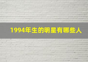 1994年生的明星有哪些人