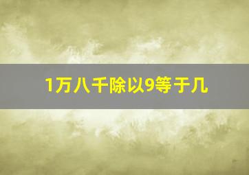 1万八千除以9等于几