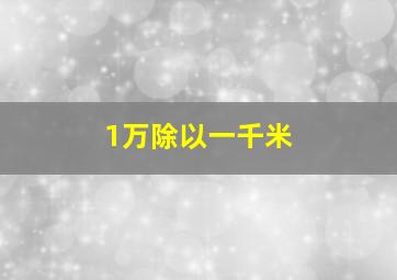 1万除以一千米