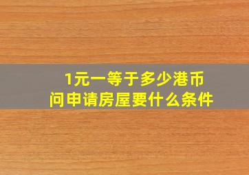 1元一等于多少港币问申请房屋要什么条件