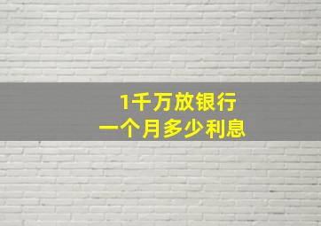 1千万放银行一个月多少利息