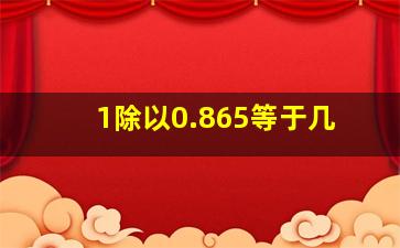 1除以0.865等于几