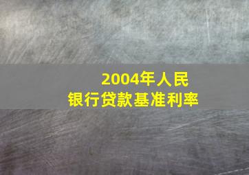 2004年人民银行贷款基准利率