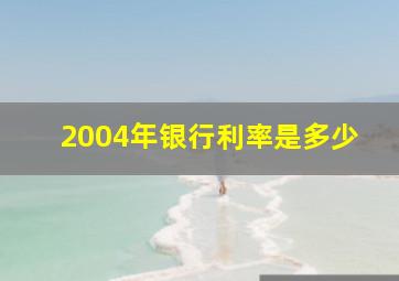 2004年银行利率是多少