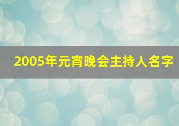 2005年元宵晚会主持人名字