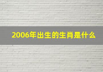 2006年出生的生肖是什么