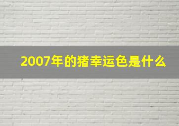 2007年的猪幸运色是什么