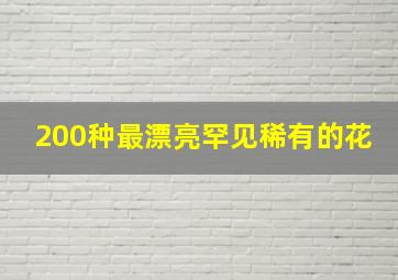 200种最漂亮罕见稀有的花