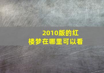 2010版的红楼梦在哪里可以看