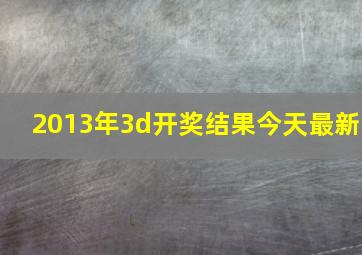 2013年3d开奖结果今天最新