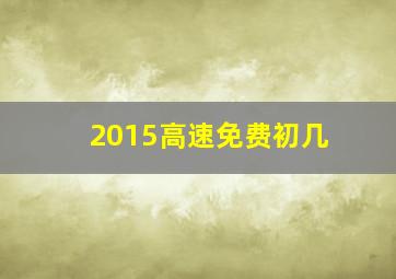 2015高速免费初几