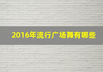 2016年流行广场舞有哪些