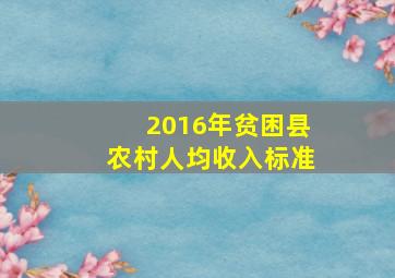 2016年贫困县农村人均收入标准