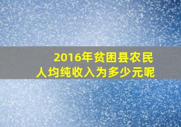 2016年贫困县农民人均纯收入为多少元呢