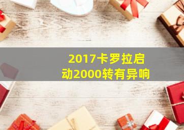 2017卡罗拉启动2000转有异响