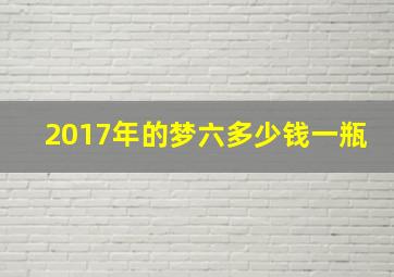 2017年的梦六多少钱一瓶