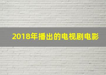 2018年播出的电视剧电影