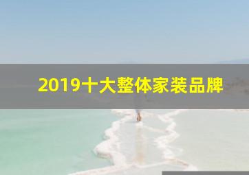 2019十大整体家装品牌