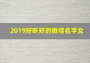 2019好听好的微信名字女