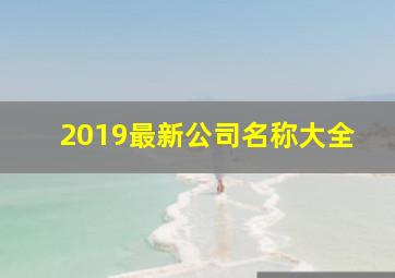 2019最新公司名称大全