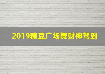 2019糖豆广场舞财神驾到