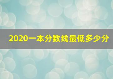 2020一本分数线最低多少分