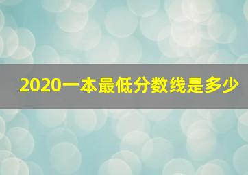 2020一本最低分数线是多少