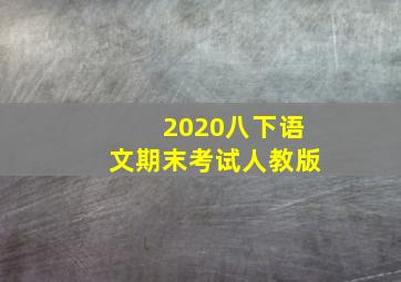 2020八下语文期末考试人教版