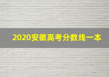 2020安徽高考分数线一本