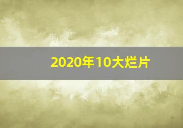 2020年10大烂片