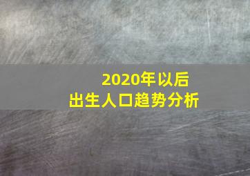 2020年以后出生人口趋势分析