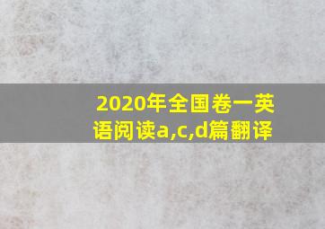 2020年全国卷一英语阅读a,c,d篇翻译