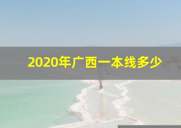 2020年广西一本线多少