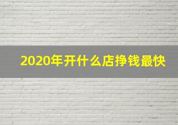 2020年开什么店挣钱最快