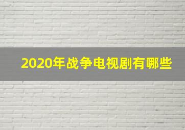 2020年战争电视剧有哪些