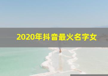 2020年抖音最火名字女