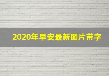 2020年早安最新图片带字