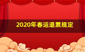 2020年春运退票规定