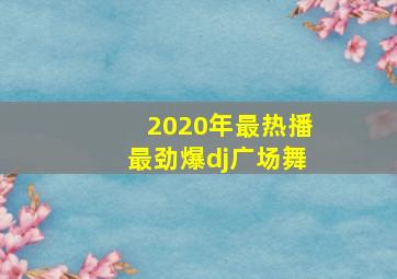 2020年最热播最劲爆dj广场舞