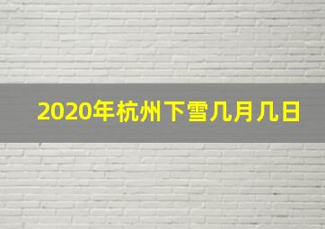 2020年杭州下雪几月几日