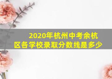 2020年杭州中考余杭区各学校录取分数线是多少