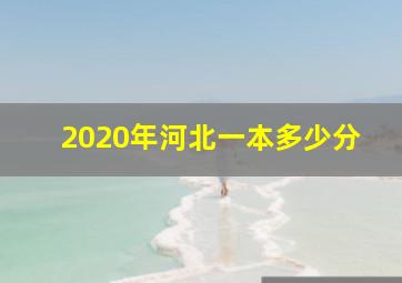 2020年河北一本多少分