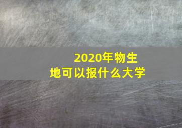 2020年物生地可以报什么大学