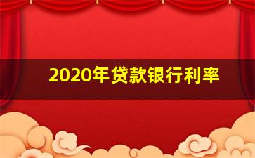 2020年贷款银行利率