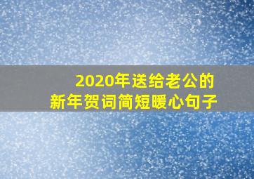 2020年送给老公的新年贺词简短暖心句子