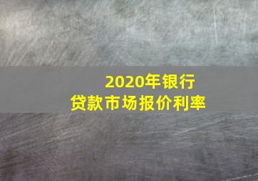 2020年银行贷款市场报价利率