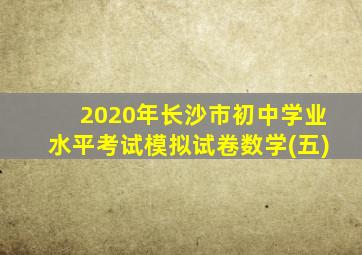 2020年长沙市初中学业水平考试模拟试卷数学(五)