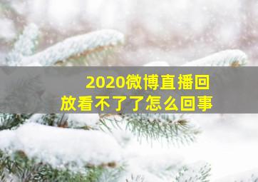 2020微博直播回放看不了了怎么回事