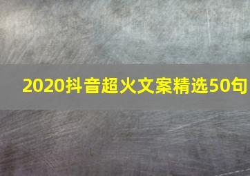 2020抖音超火文案精选50句