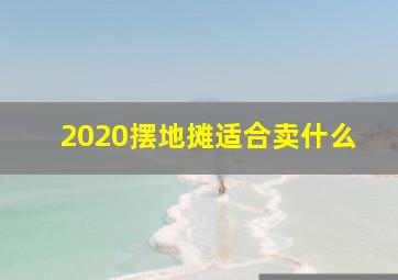 2020摆地摊适合卖什么